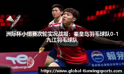 洲际杯小组赛次轮实况战报：秦皇岛羽毛球队0-1九江羽毛球队